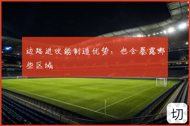 边路进攻能制造优势，也会暴露哪些区域